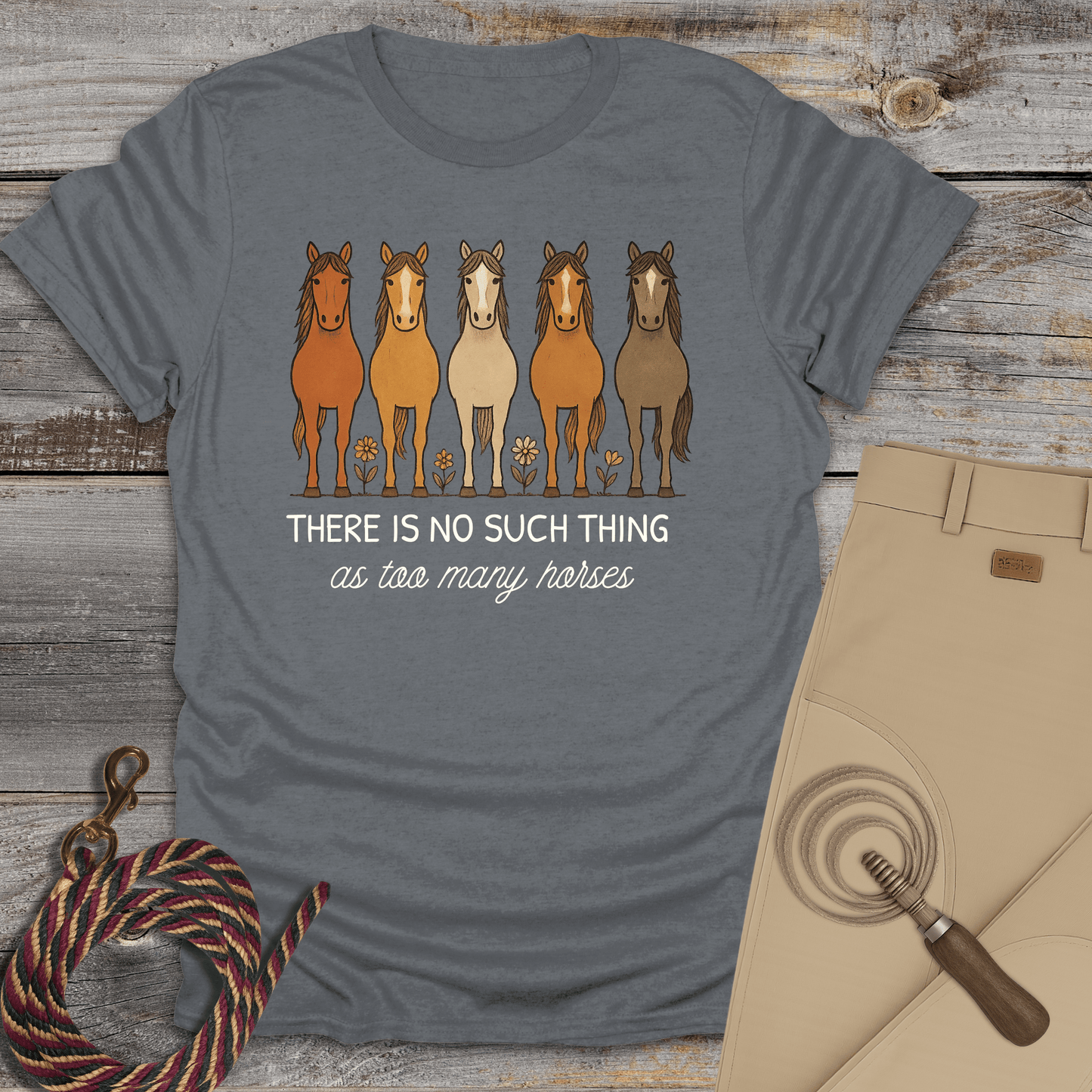 There Is No Such Thing as Too Many Horses T-Shirt