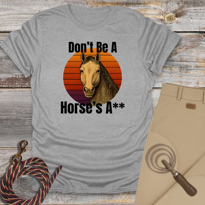 Don't Be a Horse's...T-Shirt