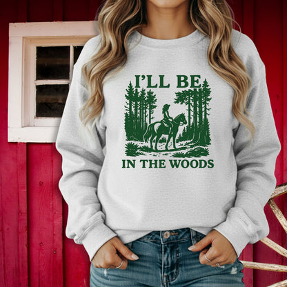 I'll Be In The Woods Sweatshirt
