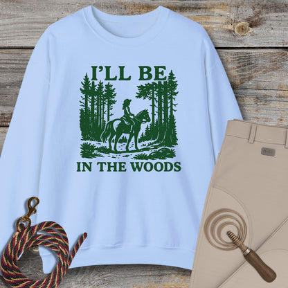I'll Be In The Woods Sweatshirt