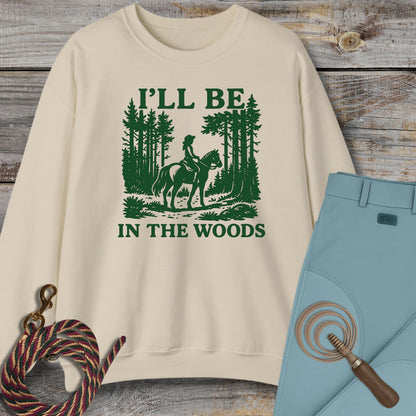 I'll Be In The Woods Sweatshirt