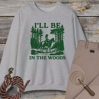 I'll Be In The Woods Sweatshirt