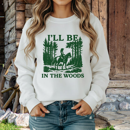 I'll Be In The Woods Sweatshirt